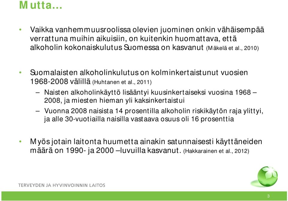 , 2011) Naisten alkoholinkäyttö lisääntyi kuusinkertaiseksi vuosina 1968 2008, ja miesten hieman yli kaksinkertaistui Vuonna 2008 naisista 14 prosentilla alkoholin