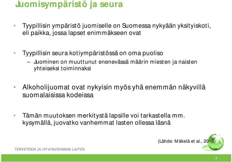 naisten yhteiseksi toiminnaksi Alkoholijuomat ovat nykyisin myös yhä enemmän näkyvillä suomalaisissa kodeissa Tämän