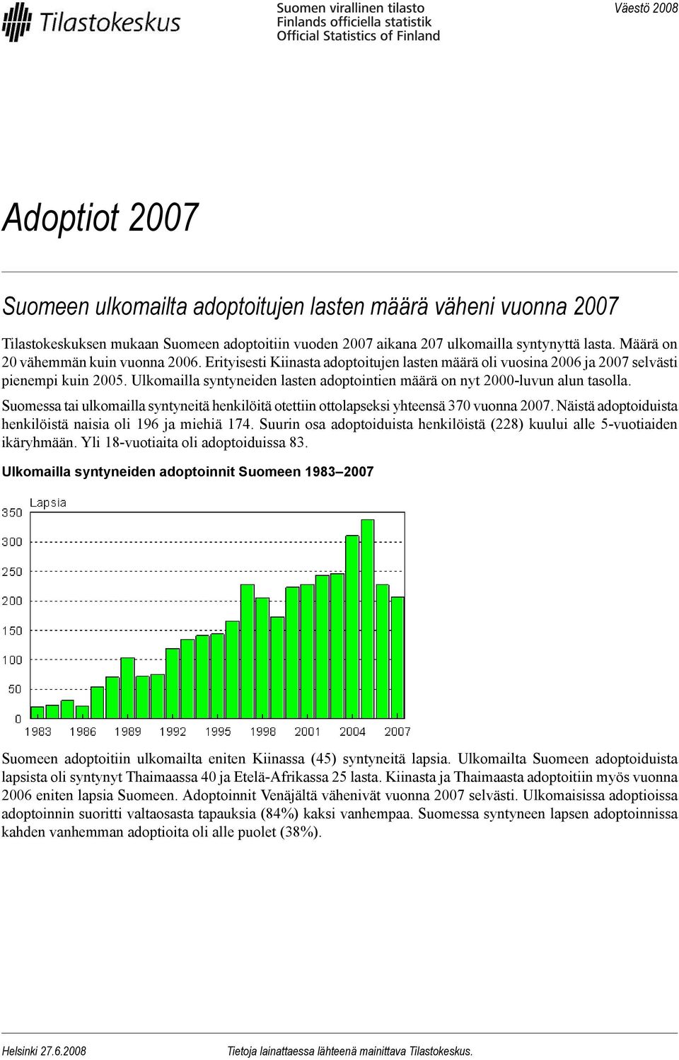 Ulkomailla syntyneiden lasten adoptointien määrä on nyt 2000-luvun alun tasolla. Suomessa tai ulkomailla syntyneitä henkilöitä otettiin ottolapseksi yhteensä 370 vuonna 2007.
