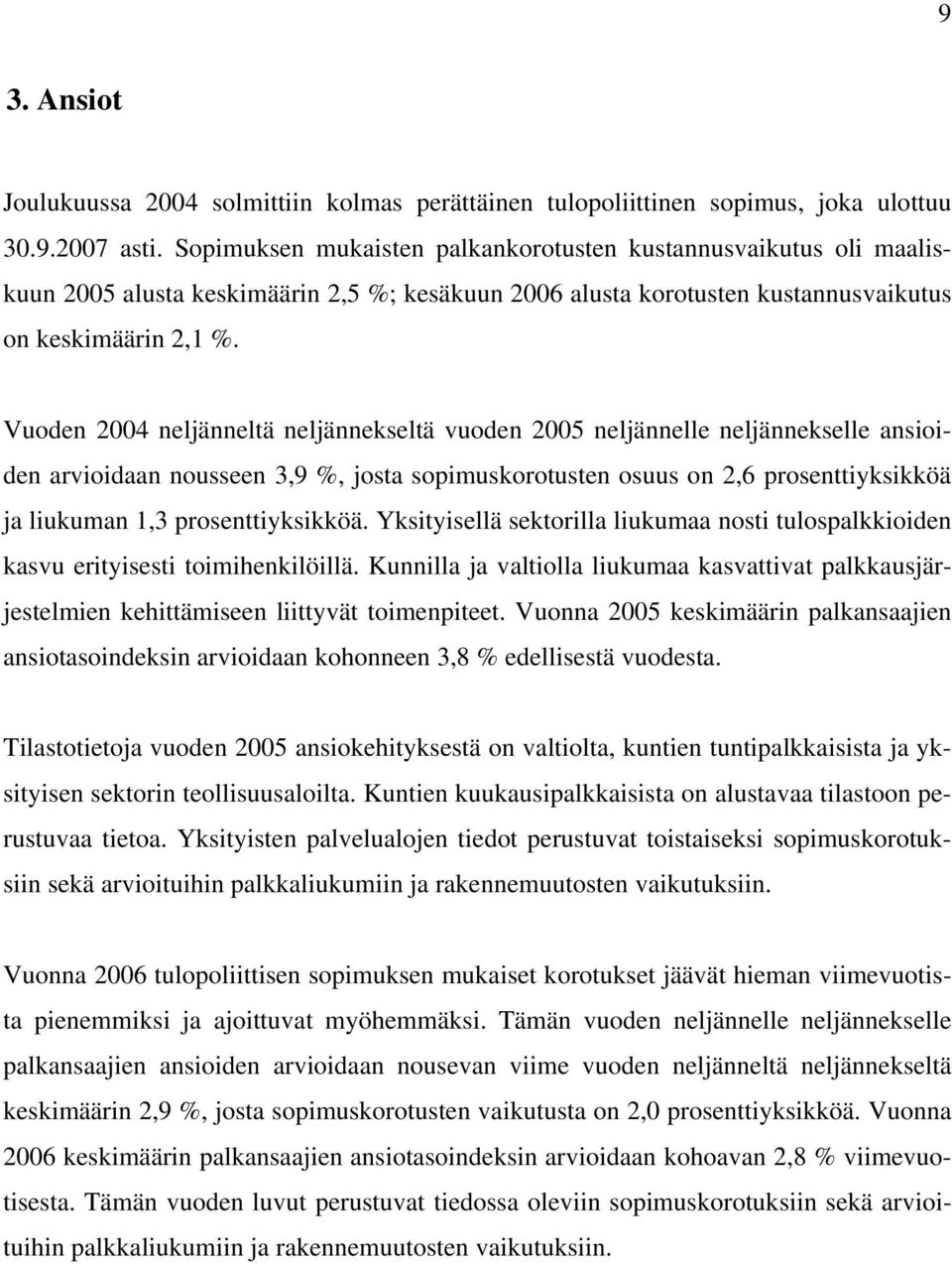 Vuoden 2004 neljänneltä neljännekseltä vuoden 2005 neljännelle neljännekselle ansioiden arvioidaan nousseen 3,9 %, josta sopimuskorotusten osuus on 2,6 prosenttiyksikköä ja liukuman 1,3