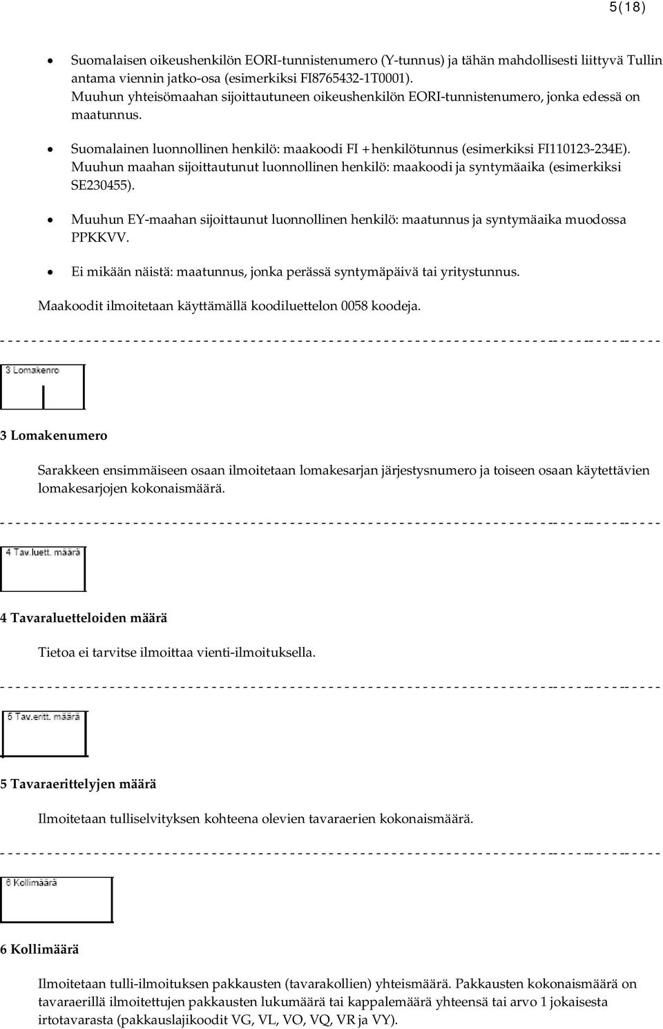 Muuhun maahan sijoittautunut luonnollinen henkilö: maakoodi ja syntymäaika (esimerkiksi SE230455). Muuhun EY-maahan sijoittaunut luonnollinen henkilö: maatunnus ja syntymäaika muodossa PPKKVV.