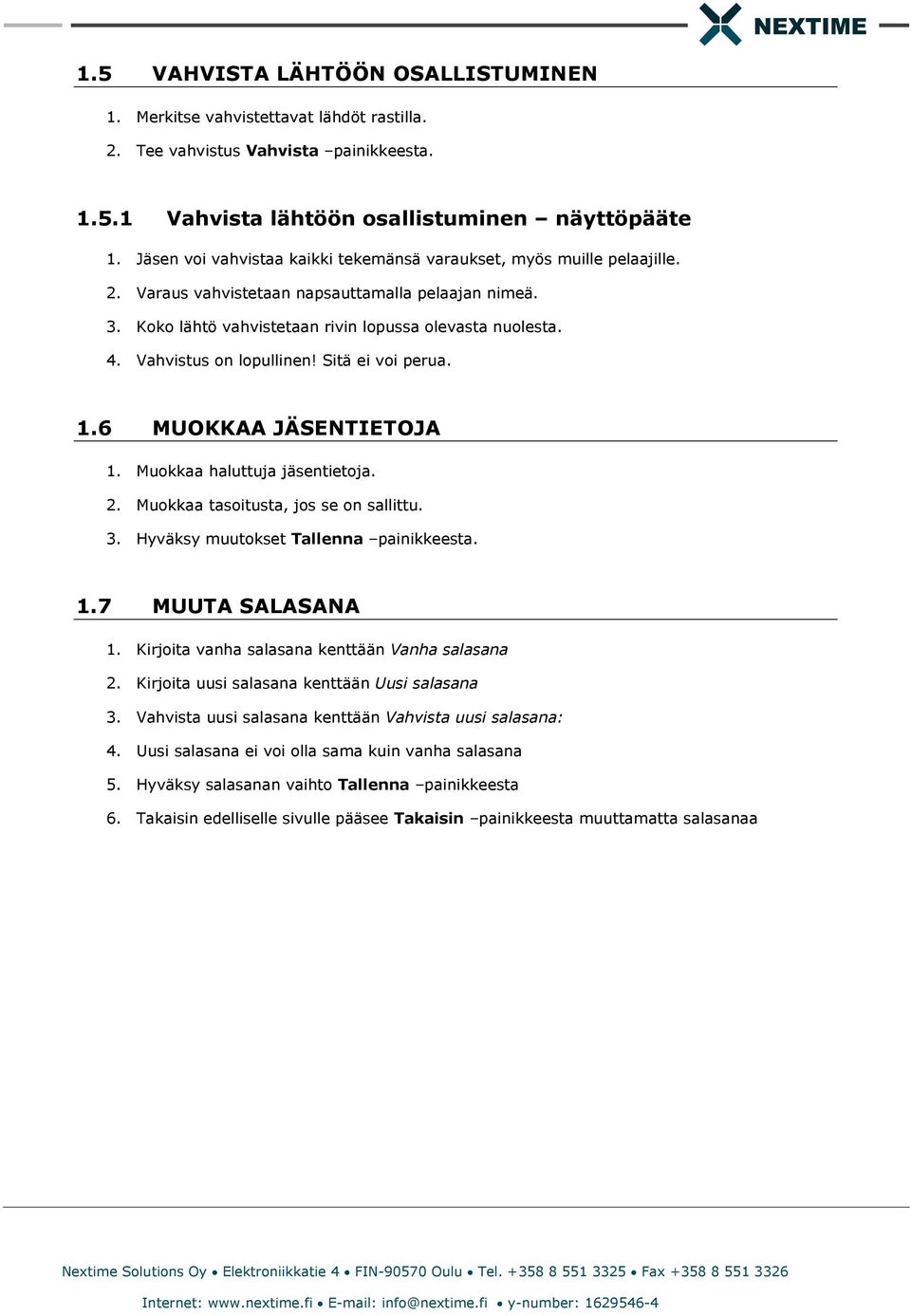 Vahvistus on lopullinen! Sitä ei voi perua. 1.6 MUOKKAA JÄSENTIETOJA 1. Muokkaa haluttuja jäsentietoja. 2. Muokkaa tasoitusta, jos se on sallittu. 3. Hyväksy muutokset Tallenna painikkeesta. 1.7 MUUTA SALASANA 1.