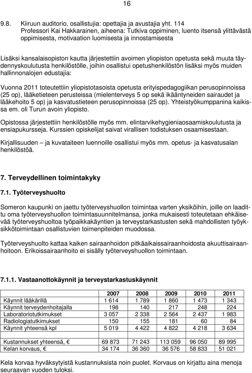 yliopiston opetusta sekä muuta täydennyskoulutusta henkilöstölle, joihin osallistui opetushenkilöstön lisäksi myös muiden hallinnonalojen edustajia: Vuonna 2011 toteutettiin yliopistotasoista