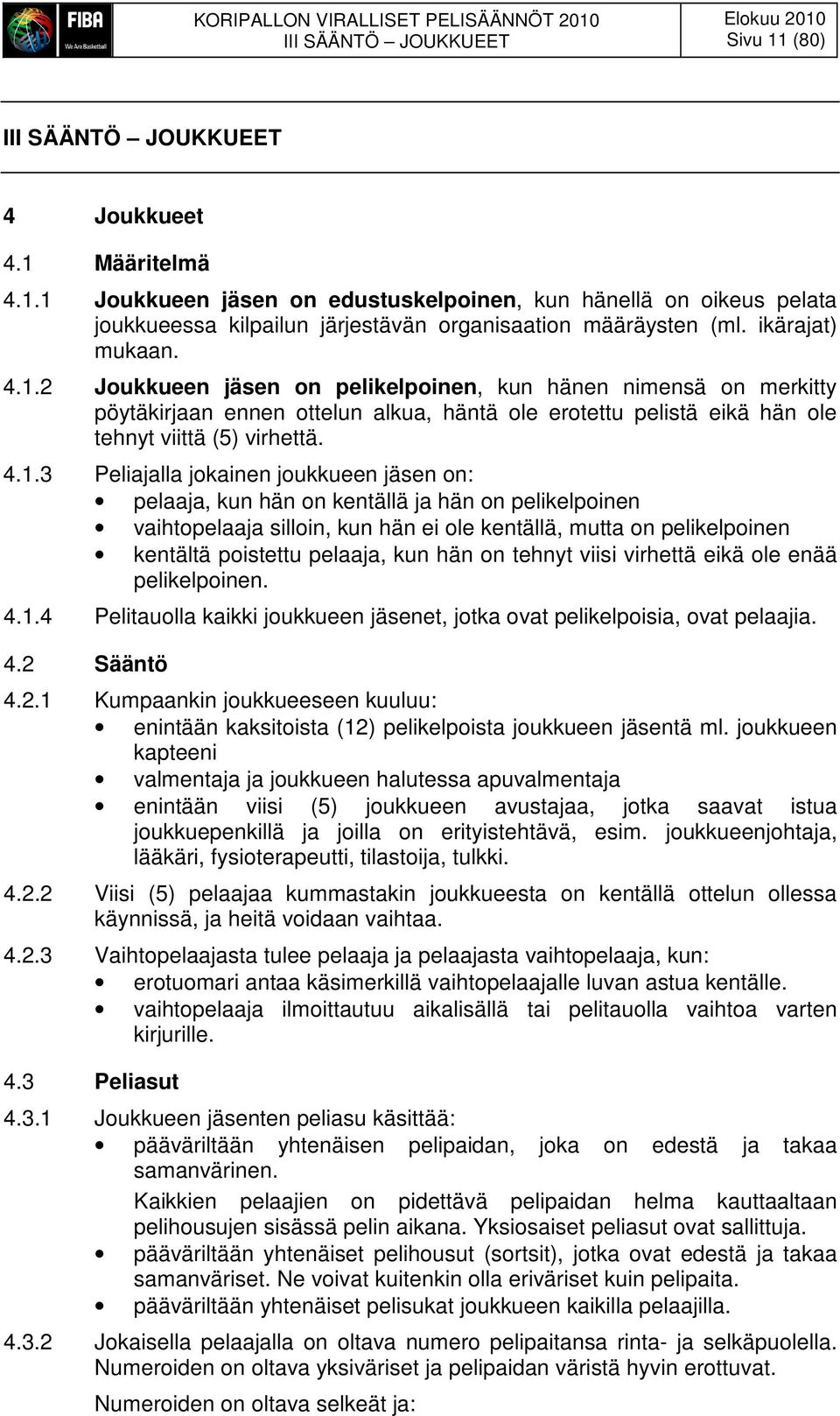 2 Joukkueen jäsen on pelikelpoinen, kun hänen nimensä on merkitty pöytäkirjaan ennen ottelun alkua, häntä ole erotettu pelistä eikä hän ole tehnyt viittä (5) virhettä. 4.1.