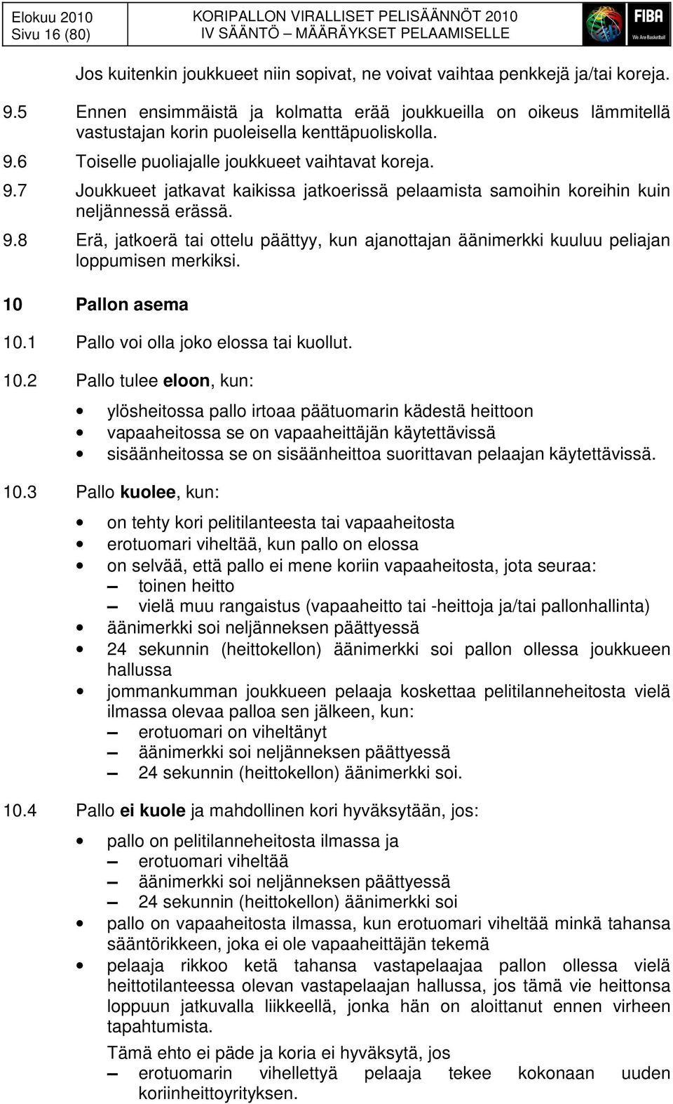 6 Toiselle puoliajalle joukkueet vaihtavat koreja. 9.7 Joukkueet jatkavat kaikissa jatkoerissä pelaamista samoihin koreihin kuin neljännessä erässä. 9.8 Erä, jatkoerä tai ottelu päättyy, kun ajanottajan äänimerkki kuuluu peliajan loppumisen merkiksi.