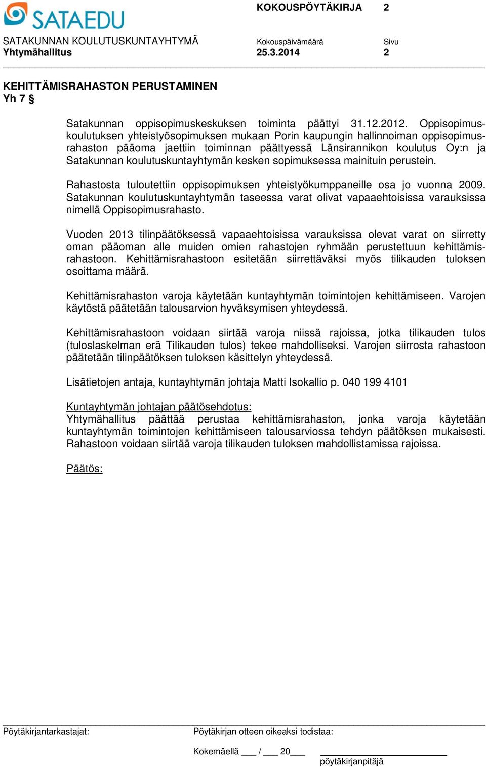 kesken sopimuksessa mainituin perustein. Rahastosta tuloutettiin oppisopimuksen yhteistyökumppaneille osa jo vuonna 2009.