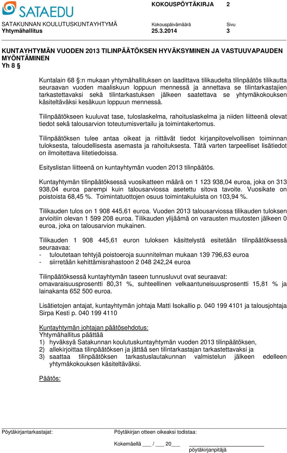 vuoden maaliskuun loppuun mennessä ja annettava se tilintarkastajien tarkastettavaksi sekä tilintarkastuksen jälkeen saatettava se yhtymäkokouksen käsiteltäväksi kesäkuun loppuun mennessä.