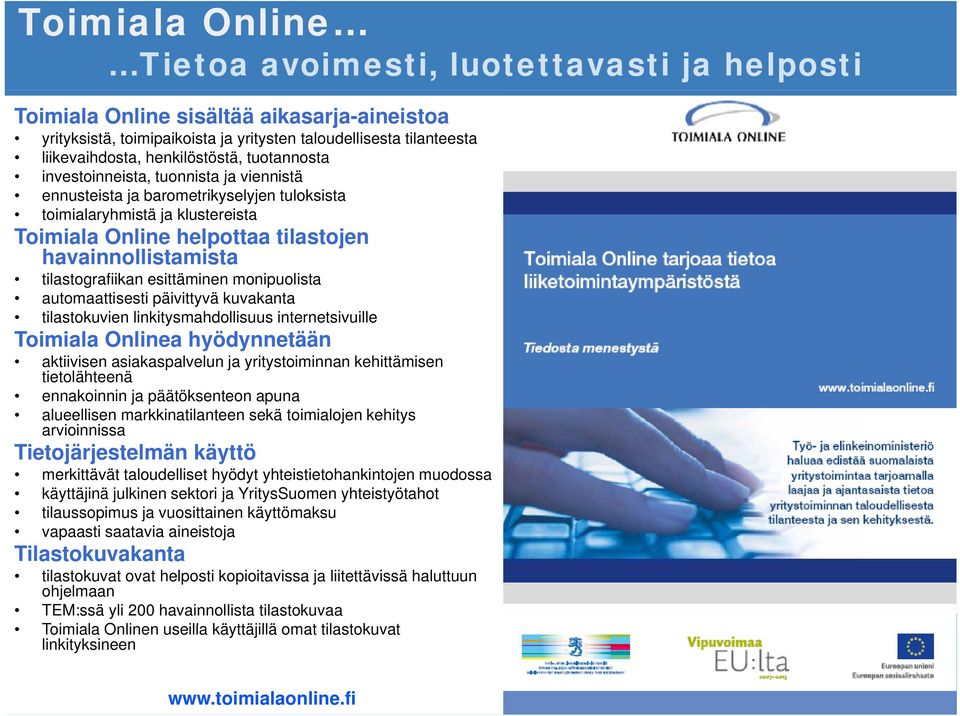 havainnollistamista tilastografiikan esittäminen monipuolista automaattisesti päivittyvä kuvakanta tilastokuvien linkitysmahdollisuus internetsivuille Toimiala Onlinea hyödynnetään aktiivisen i