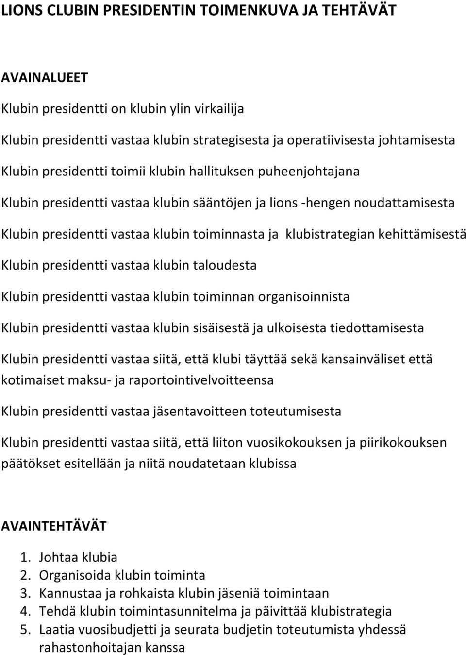 kehittämisestä Klubin presidentti vastaa klubin taloudesta Klubin presidentti vastaa klubin toiminnan organisoinnista Klubin presidentti vastaa klubin sisäisestä ja ulkoisesta tiedottamisesta Klubin