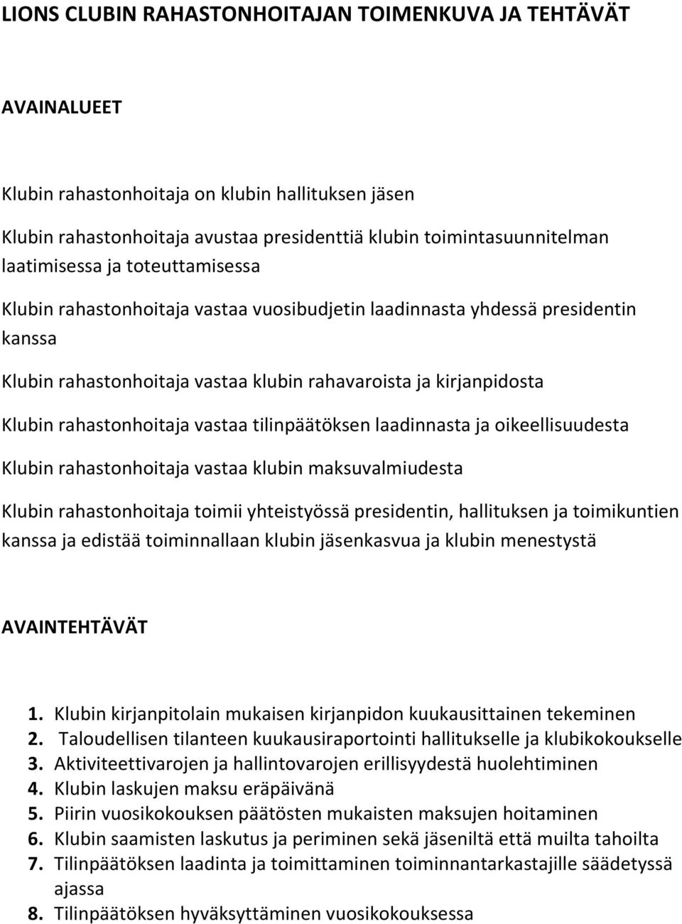 rahastonhoitaja vastaa tilinpäätöksen laadinnasta ja oikeellisuudesta Klubin rahastonhoitaja vastaa klubin maksuvalmiudesta Klubin rahastonhoitaja toimii yhteistyössä presidentin, hallituksen ja