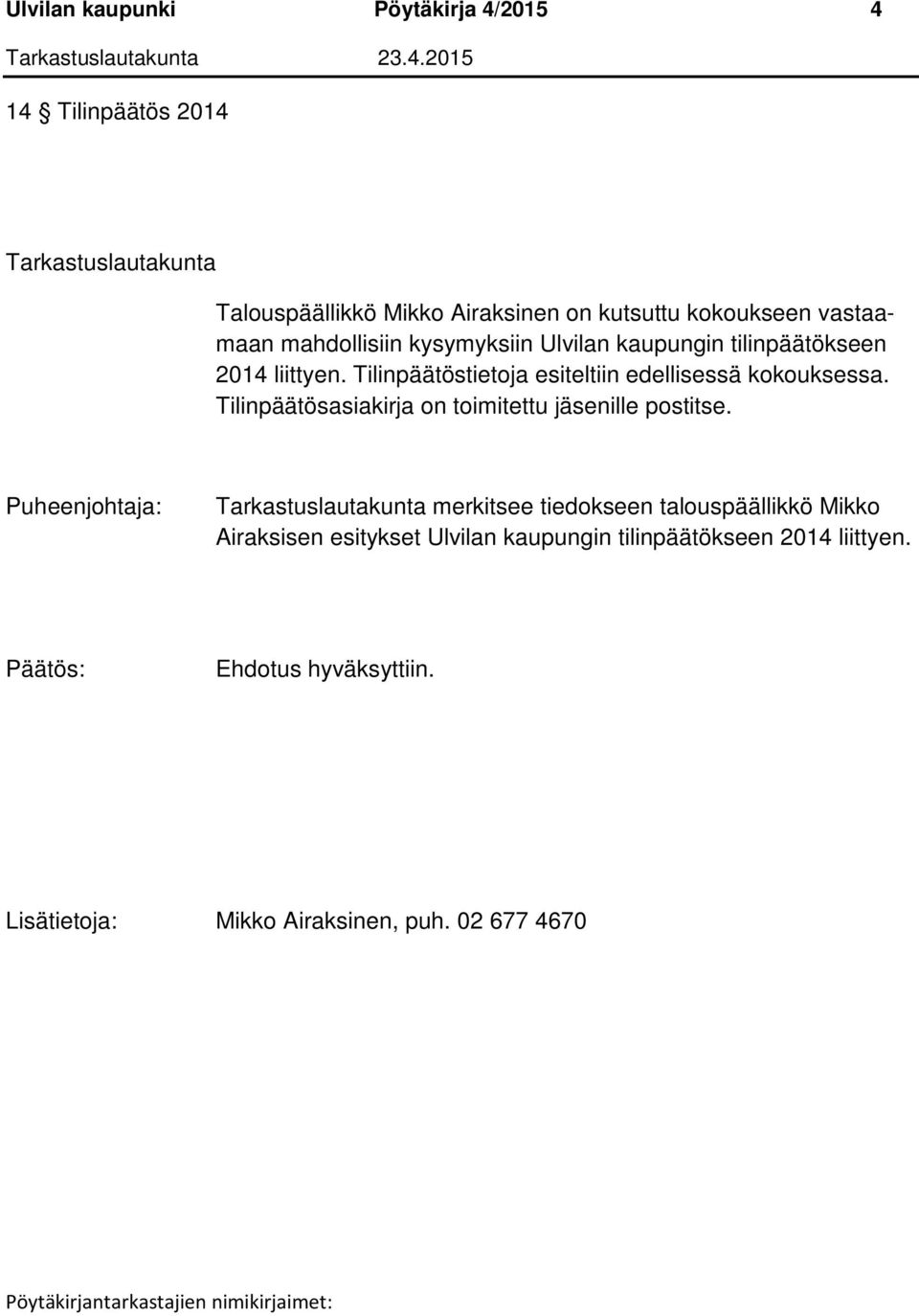 Tilinpäätöstietoja esiteltiin edellisessä kokouksessa. Tilinpäätösasiakirja on toimitettu jäsenille postitse.