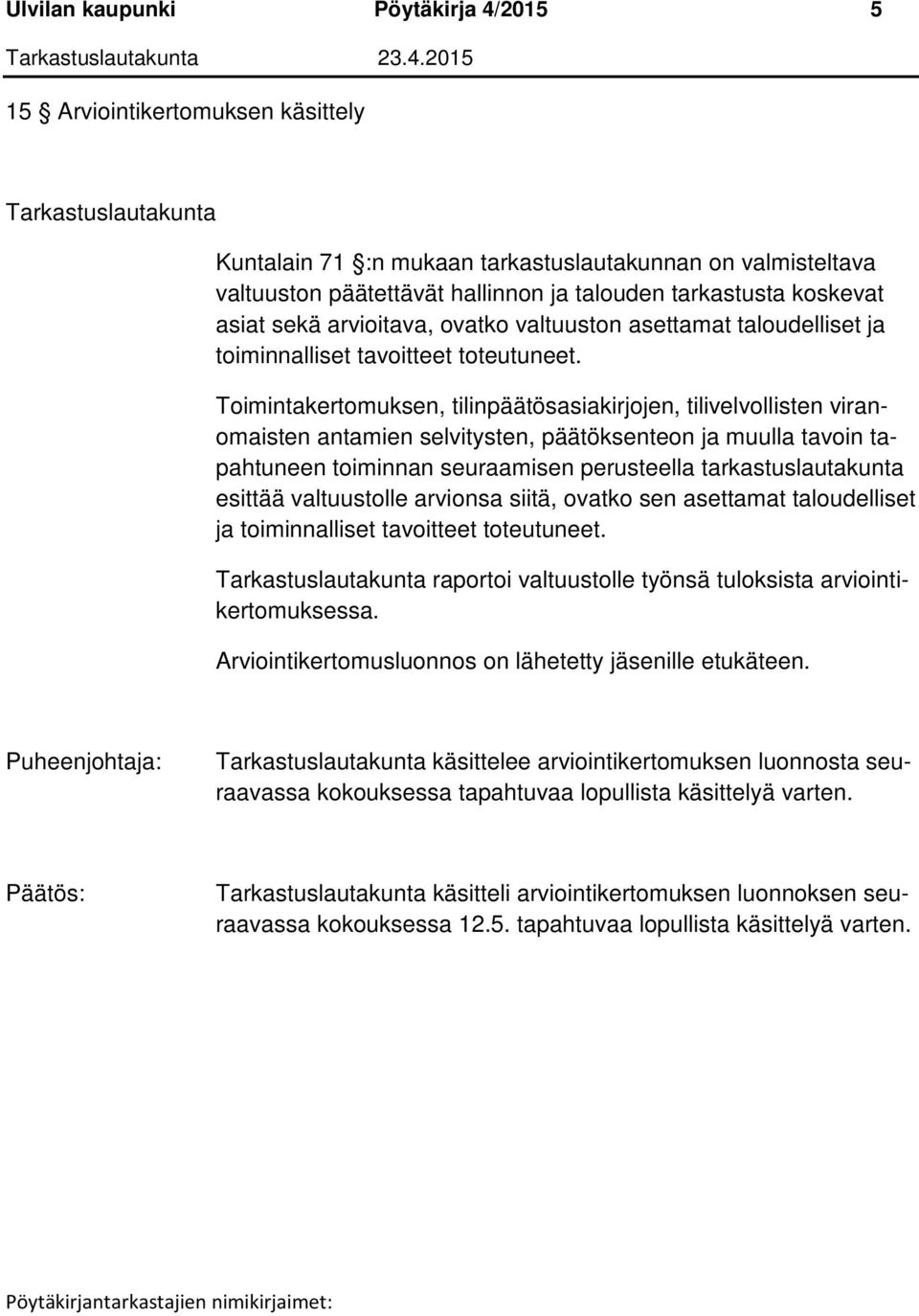 Toimintakertomuksen, tilinpäätösasiakirjojen, tilivelvollisten viranomaisten antamien selvitysten, päätöksenteon ja muulla tavoin tapahtuneen toiminnan seuraamisen perusteella tarkastuslautakunta