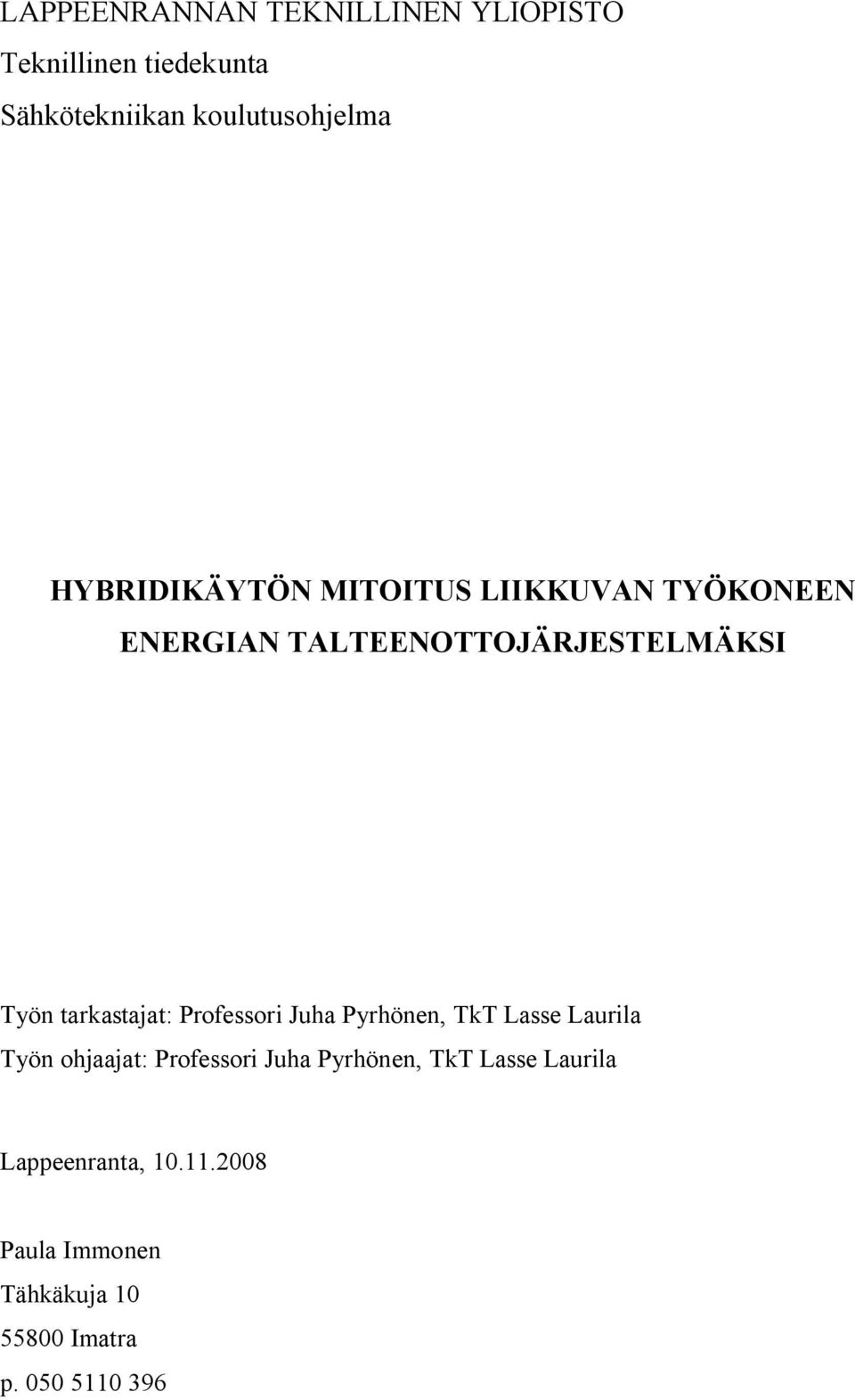 tarkastajat: Professori Juha Pyrhönen, TkT Lasse Laurila Työn ohjaajat: Professori Juha