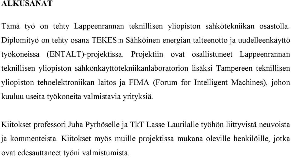 Projektiin ovat osallistuneet Lappeenrannan teknillisen yliopiston sähkönkäyttötekniikanlaboratorion lisäksi Tampereen teknillisen yliopiston tehoelektroniikan laitos ja