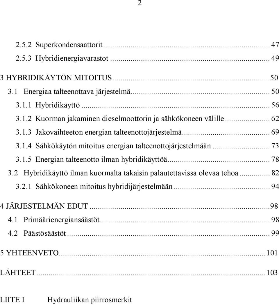 .. 78 3.2 Hybridikäyttö ilman kuormalta takaisin palautettavissa olevaa tehoa... 82 3.2.1 Sähkökoneen mitoitus hybridijärjestelmään... 94 4 JÄRJESTELMÄN EDUT...98 4.