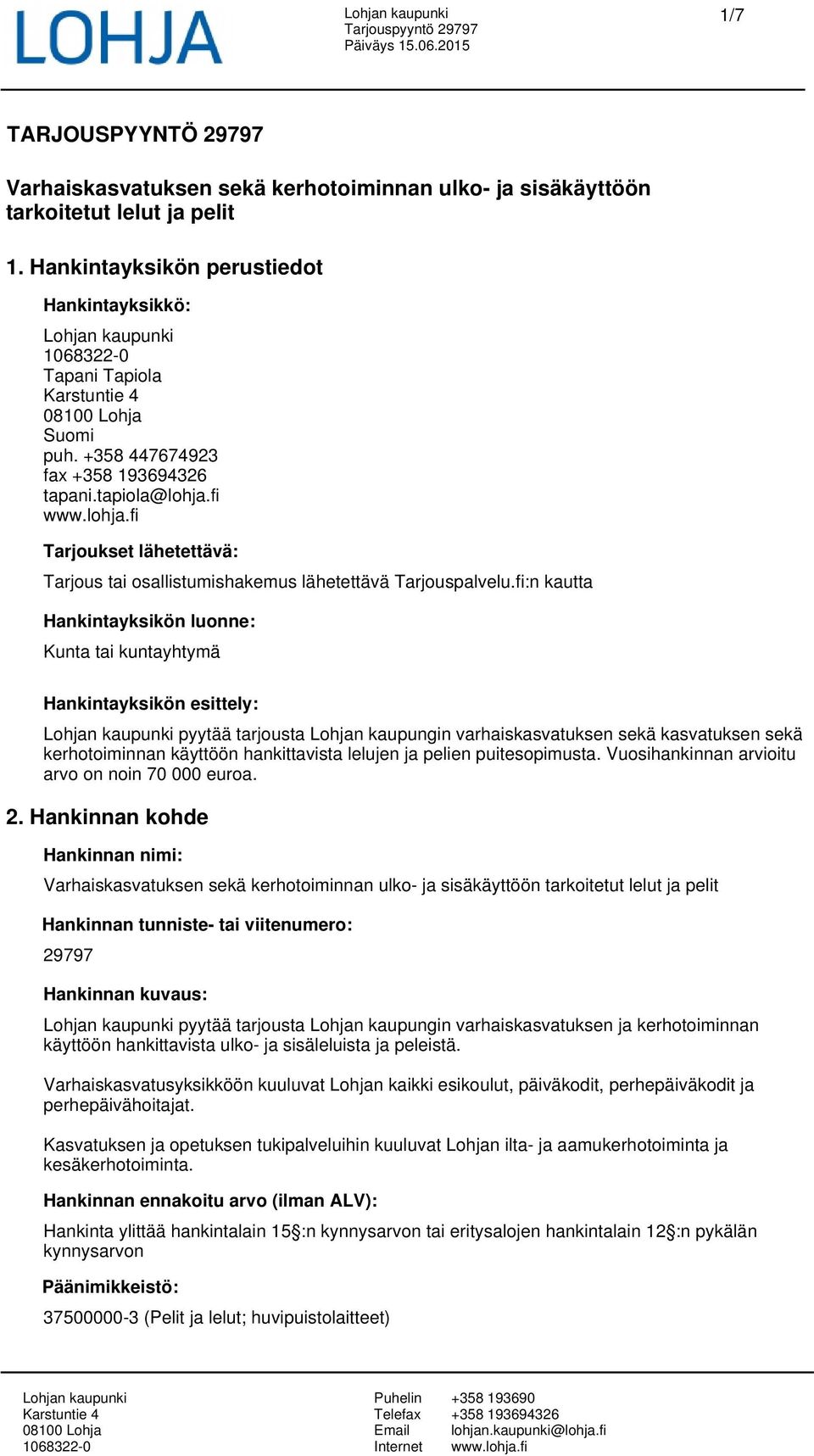 fi:n kautta Hankintayksikön luonne: Kunta tai kuntayhtymä Hankintayksikön esittely: pyytää tarjousta Lohjan kaupungin varhaiskasvatuksen sekä kasvatuksen sekä kerhotoiminnan käyttöön hankittavista