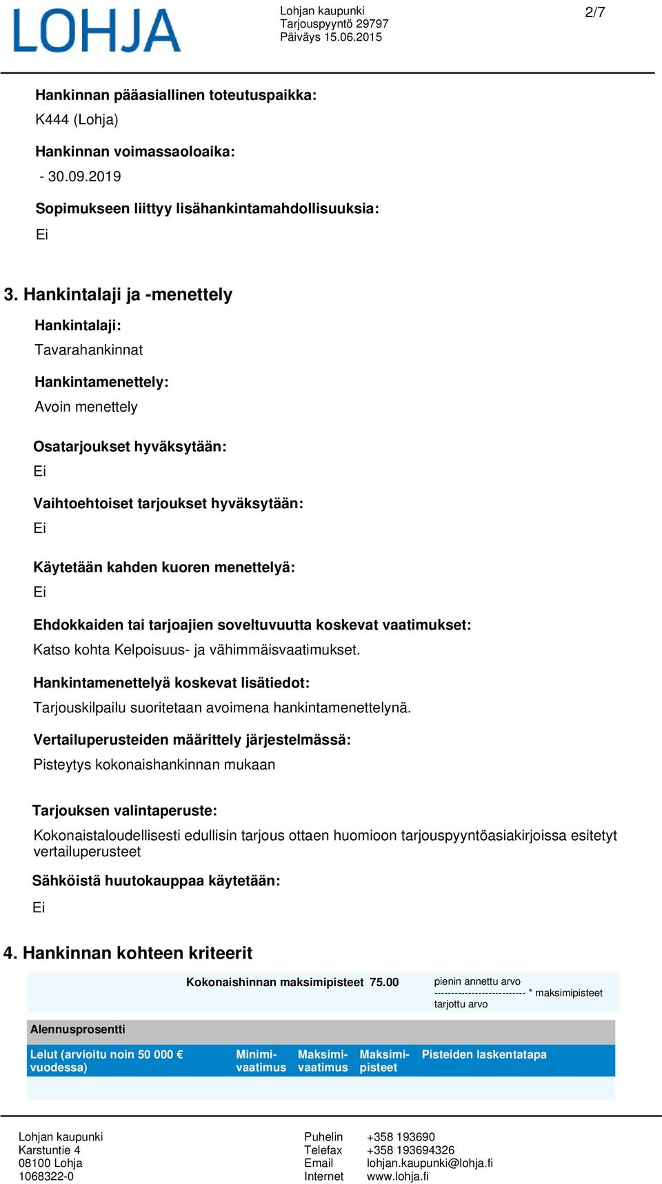 Ehdokkaiden tai tarjoajien soveltuvuutta koskevat vaatimukset: Katso kohta Kelpoisuus- ja vähimmäisvaatimukset.