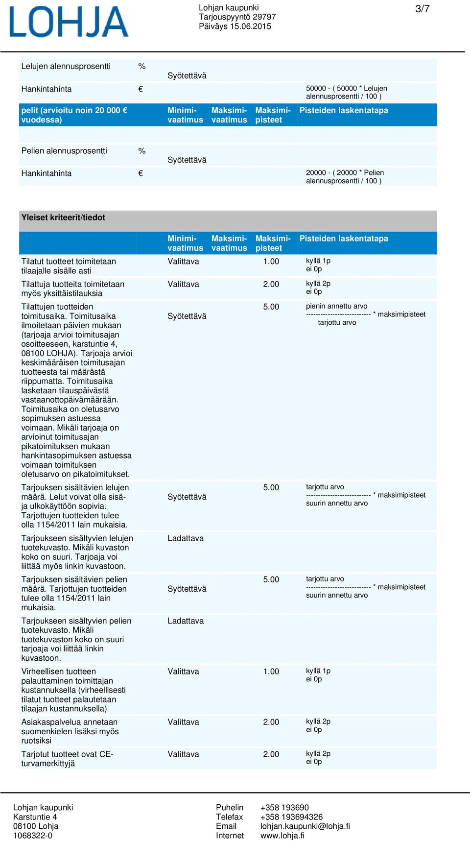 tuotteiden toimitusaika. Toimitusaika ilmoitetaan päivien mukaan (tarjoaja arvioi toimitusajan osoitteeseen, karstuntie 4, 08100 LOHJA).