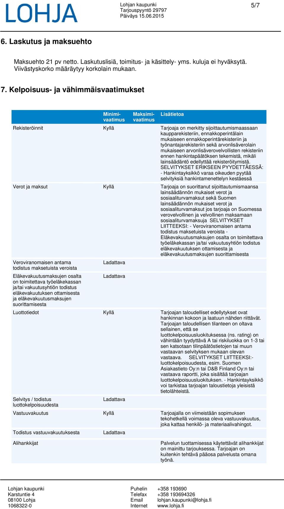 työnantajarekisteriin sekä arvonlisäverolain mukaiseen arvonlisäverovelvollisten rekisteriin ennen hankintapäätöksen tekemistä, mikäli lainsäädäntö edellyttää rekisteröitymistä.