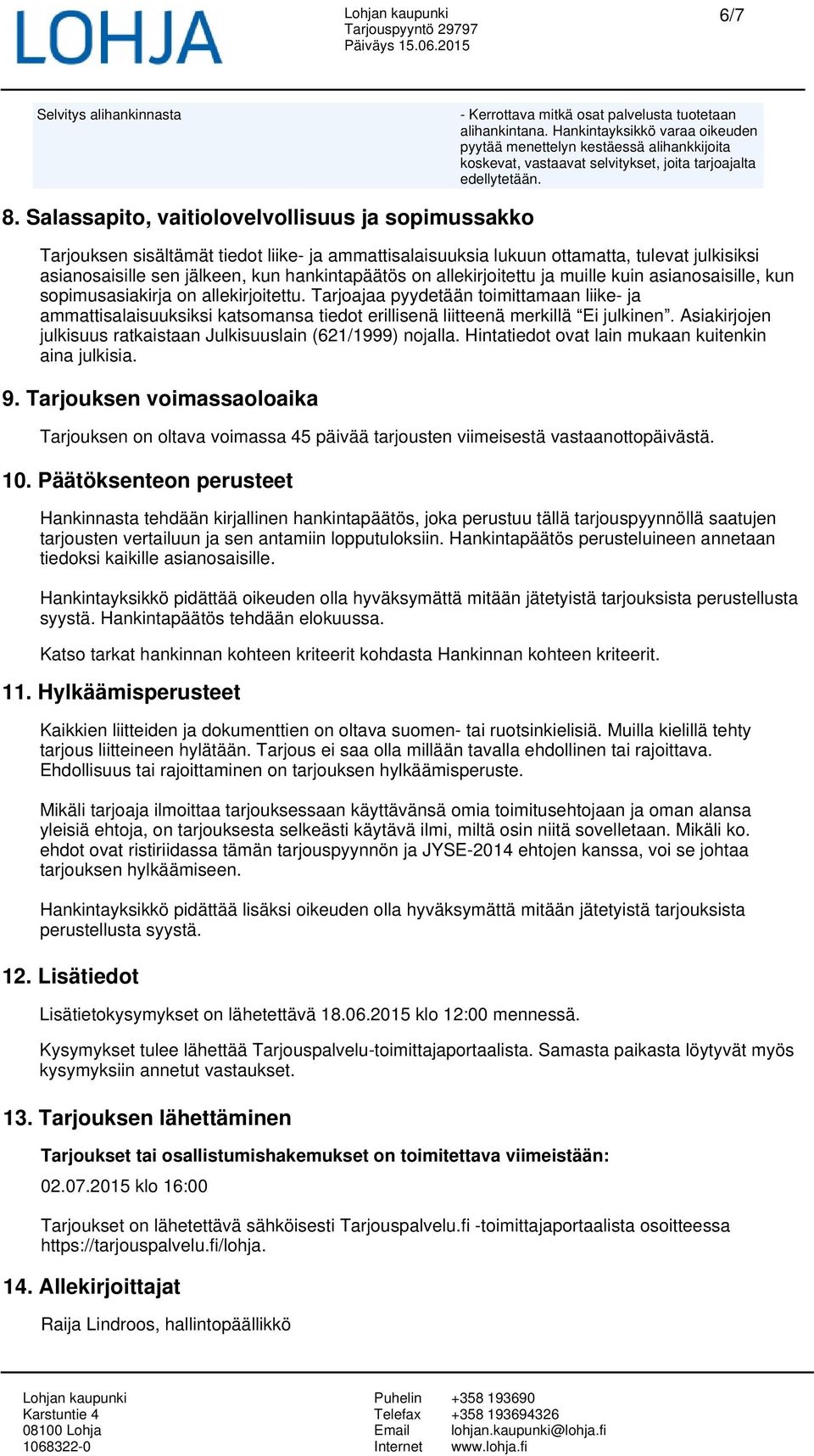 Salassapito, vaitiolovelvollisuus ja sopimussakko Tarjouksen sisältämät tiedot liike- ja ammattisalaisuuksia lukuun ottamatta, tulevat julkisiksi asianosaisille sen jälkeen, kun hankintapäätös on