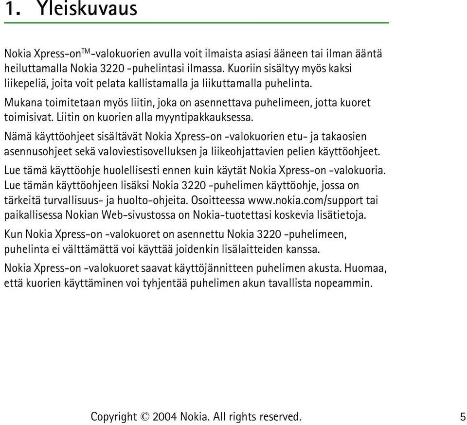 Liitin on kuorien alla myyntipakkauksessa. Nämä käyttöohjeet sisältävät Nokia Xpress-on -valokuorien etu- ja takaosien asennusohjeet sekä valoviestisovelluksen ja liikeohjattavien pelien käyttöohjeet.