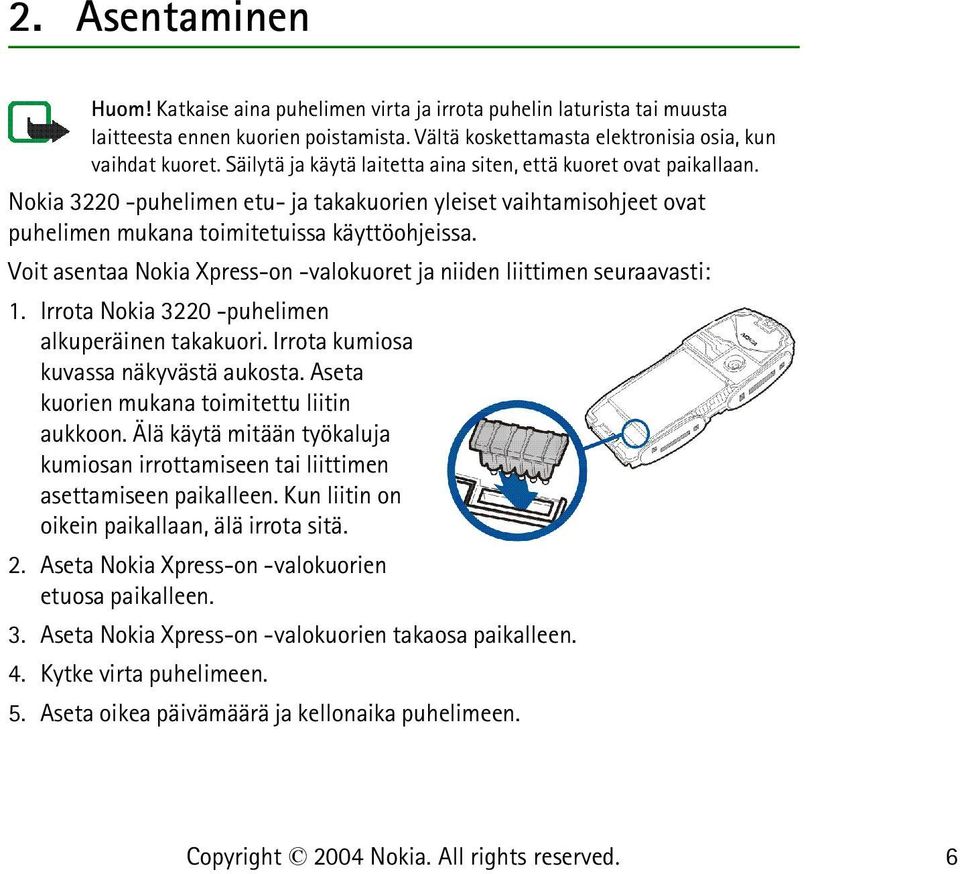 Voit asentaa Nokia Xpress-on -valokuoret ja niiden liittimen seuraavasti: 1. Irrota Nokia 3220 -puhelimen alkuperäinen takakuori. Irrota kumiosa kuvassa näkyvästä aukosta.