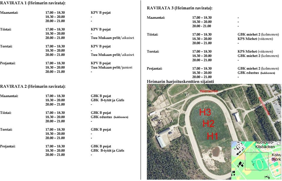 30 20.00 KPS Miehet (viitonen) Torstai: 17.00 18.30 KPS Miehet (viitonen) 18.30 20.00 GBK miehet 2 (kolmonen) Perjantai: 17.00 18.30 GBK miehet 2 (kolmonen) 18.30 20.00 GBK edustus (kakkonen) Heimarin harjoituskenttien sijainti Maanantai: 17.