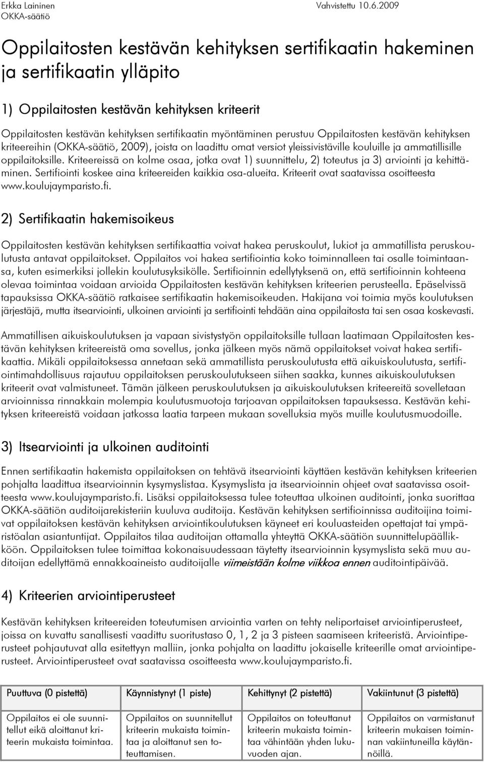 Kriteereissä on kolme osaa, jotka ovat 1) suunnittelu, 2) toteutus ja 3) arviointi ja kehittäminen. Sertifiointi koskee aina kriteereiden kaikkia osa-alueita.