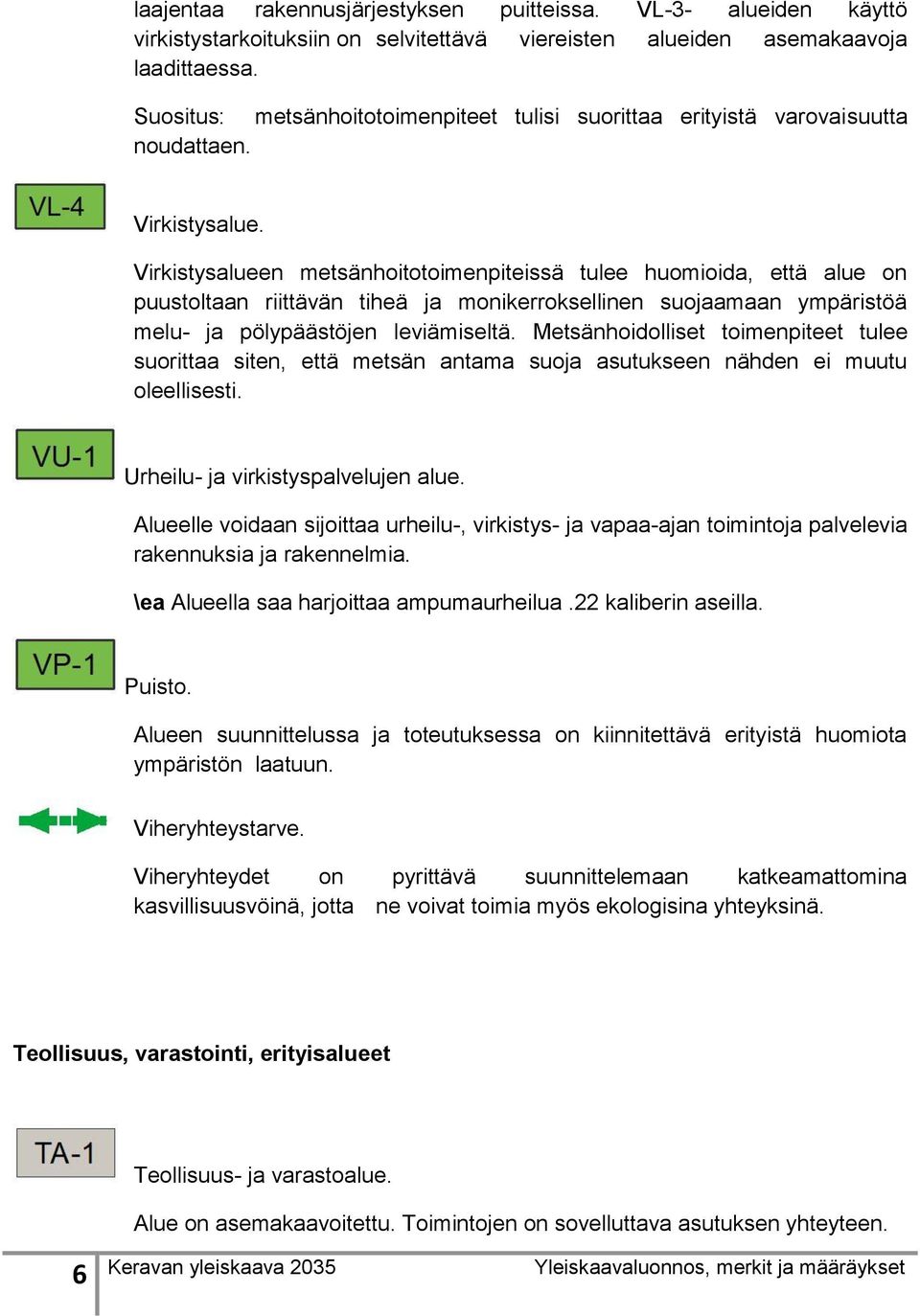 Virkistysalueen metsänhoitotoimenpiteissä tulee huomioida, että alue on puustoltaan riittävän tiheä ja monikerroksellinen suojaamaan ympäristöä melu- ja pölypäästöjen leviämiseltä.
