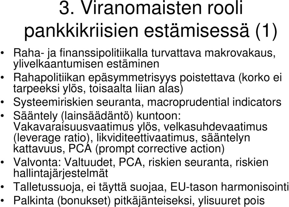 kuntoon: Vakavaraisuusvaatimus ylös, velkasuhdevaatimus (leverage ratio), likviditeettivaatimus, sääntelyn kattavuus, PCA (prompt corrective action) Valvonta: