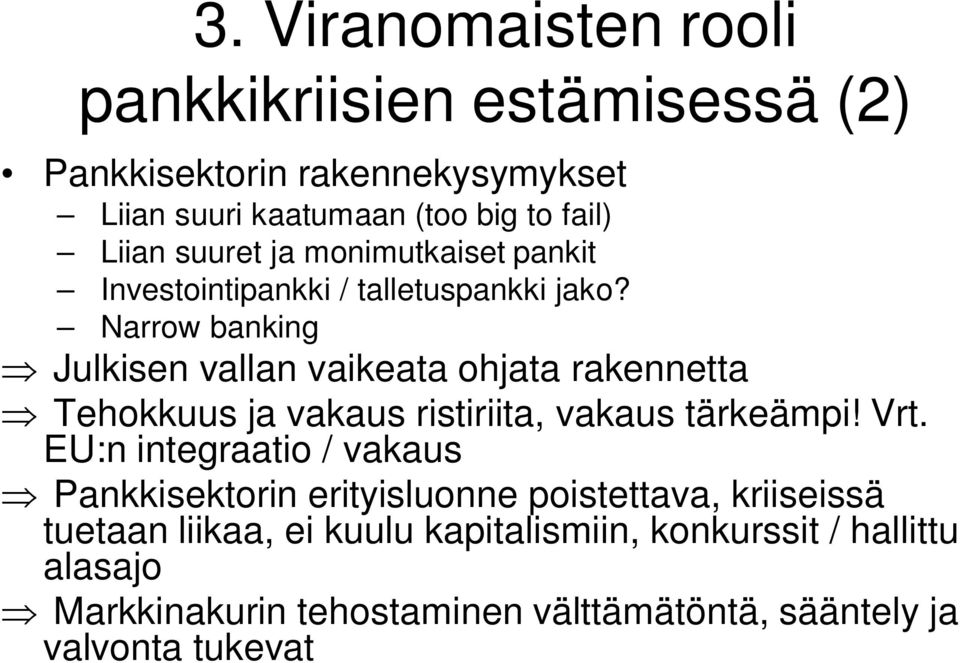Narrow banking Julkisen vallan vaikeata ohjata rakennetta Tehokkuus ja vakaus ristiriita, vakaus tärkeämpi! Vrt.