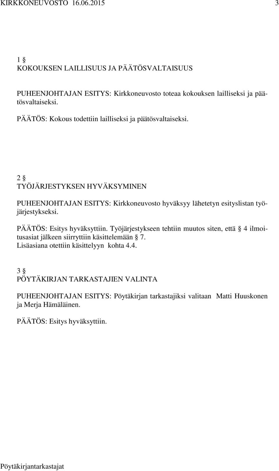 2 TYÖJÄRJESTYKSEN HYVÄKSYMINEN PUHEENJOHTAJAN ESITYS: Kirkkoneuvosto hyväksyy lähetetyn esityslistan työjärjestykseksi. PÄÄTÖS: Esitys hyväksyttiin.