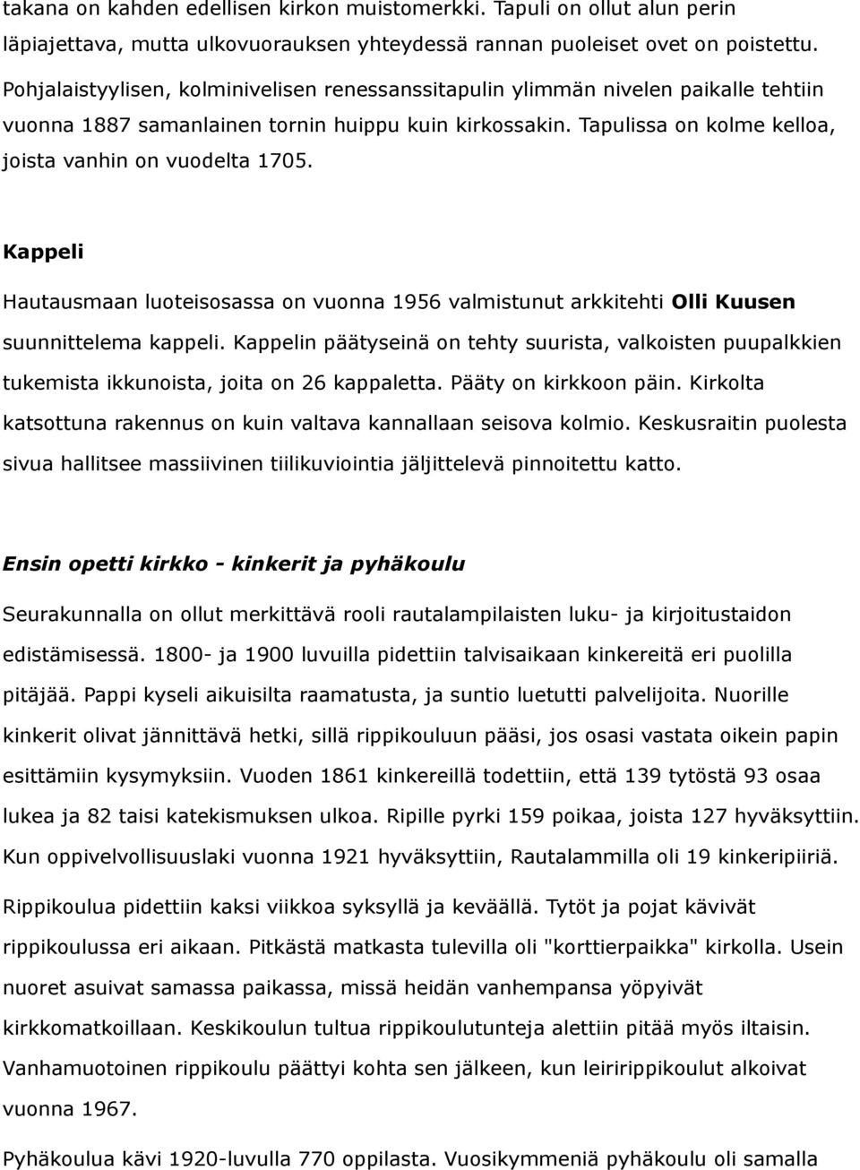 Kappeli Hautausmaan luoteisosassa on vuonna 1956 valmistunut arkkitehti Olli Kuusen suunnittelema kappeli.