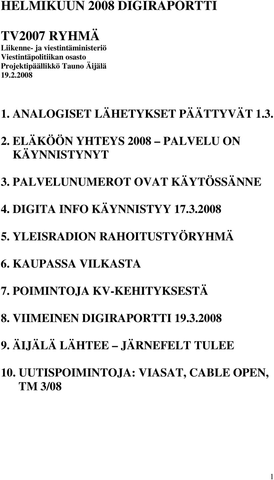 PALVELUNUMEROT OVAT KÄYTÖSSÄNNE 4. DIGITA INFO KÄYNNISTYY 17.3.2008 5. YLEISRADION RAHOITUSTYÖRYHMÄ 6. KAUPASSA VILKASTA 7.
