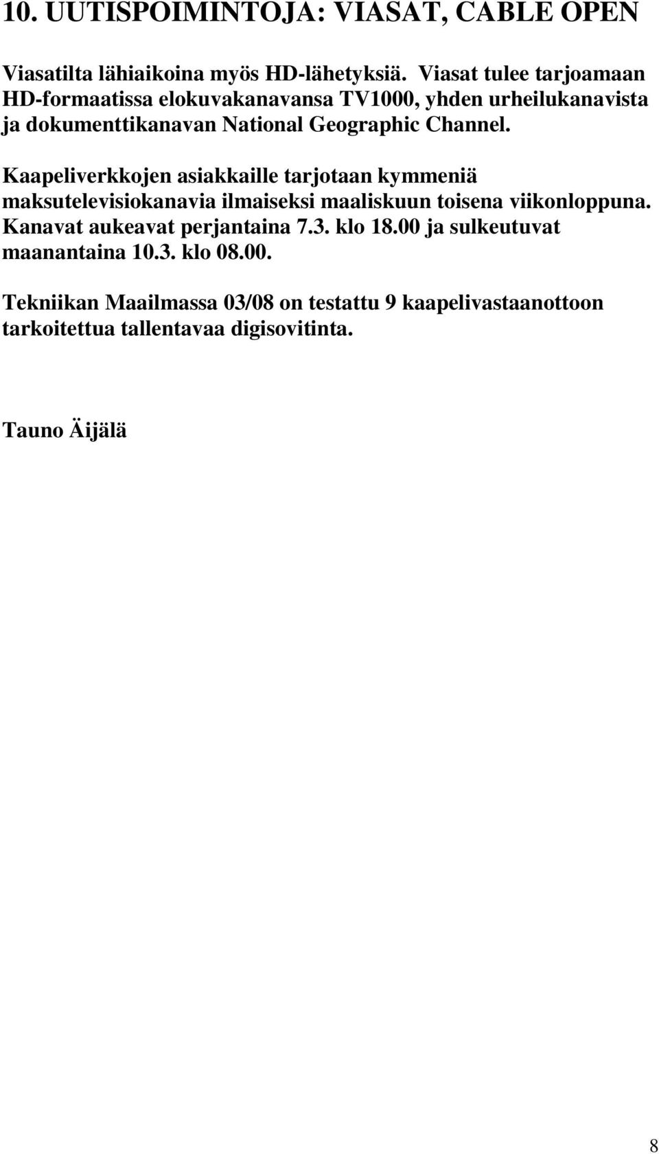 Channel. Kaapeliverkkojen asiakkaille tarjotaan kymmeniä maksutelevisiokanavia ilmaiseksi maaliskuun toisena viikonloppuna.