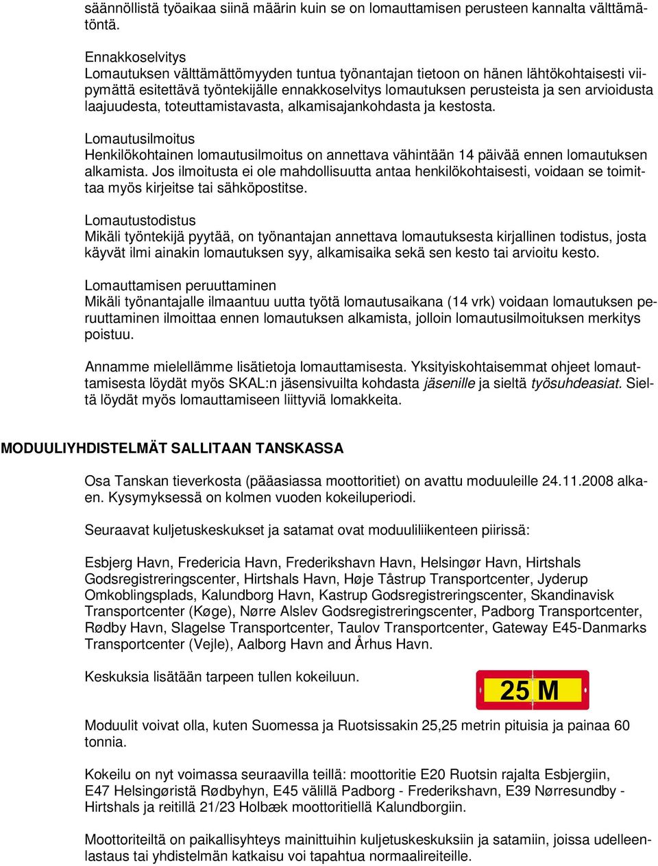 laajuudesta, toteuttamistavasta, alkamisajankohdasta ja kestosta. Lomautusilmoitus Henkilökohtainen lomautusilmoitus on annettava vähintään 14 päivää ennen lomautuksen alkamista.