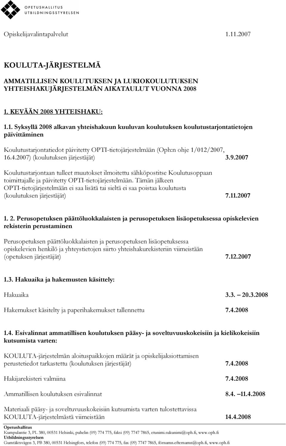 4.2007) (koulutuksen järjestäjät) 3.9.2007 Koulutustarjontaan tulleet muutokset ilmoitettu sähköpostitse Koulutusoppaan toimittajalle ja päivitetty OPTI-tietojärjestelmään.