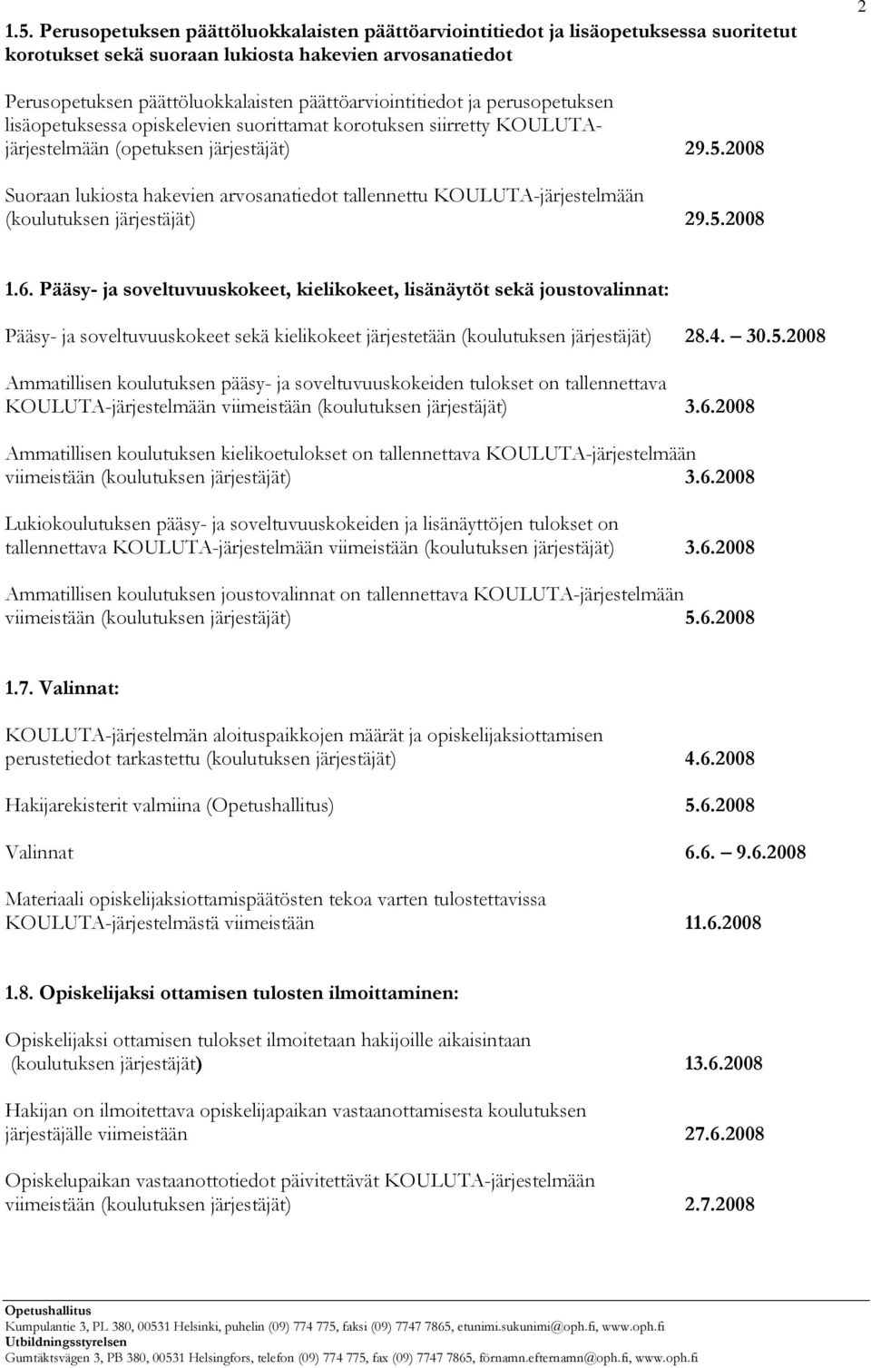 2008 Suoraan lukiosta hakevien arvosanatiedot tallennettu KOULUTA-järjestelmään (koulutuksen järjestäjät) 29.5.2008 1.6.