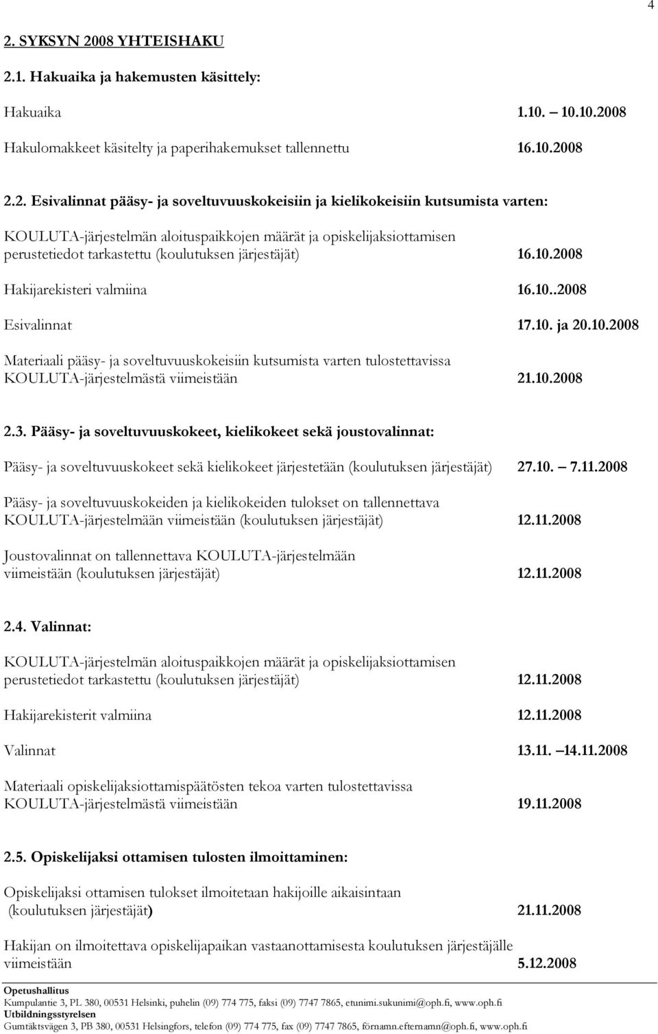 3. Pääsy- ja soveltuvuuskokeet, kielikokeet sekä joustovalinnat: Pääsy- ja soveltuvuuskokeet sekä kielikokeet järjestetään (koulutuksen järjestäjät) 27.10. 7.11.