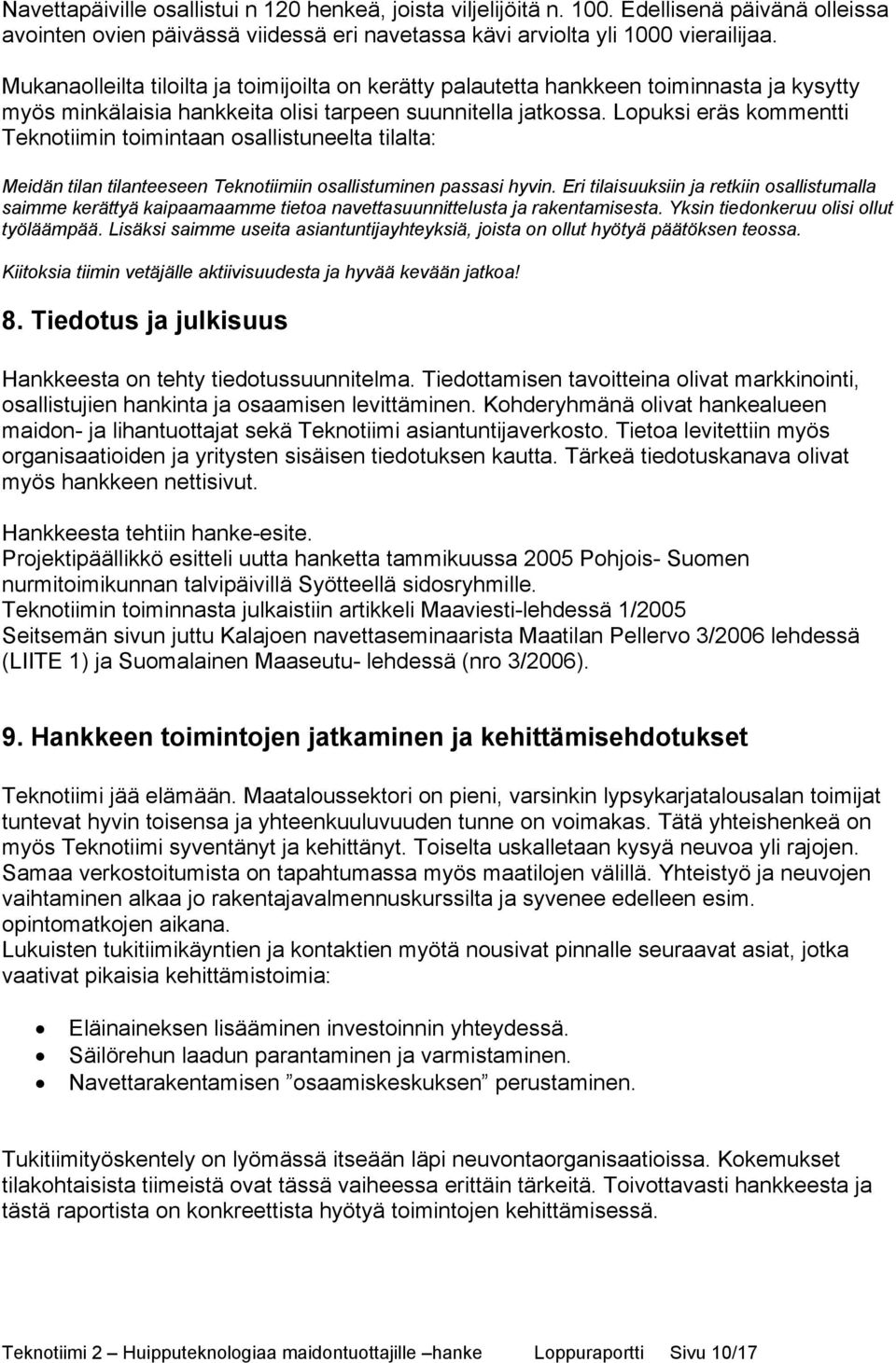 Lopuksi eräs kommentti Teknotiimin toimintaan osallistuneelta tilalta: Meidän tilan tilanteeseen Teknotiimiin osallistuminen passasi hyvin.