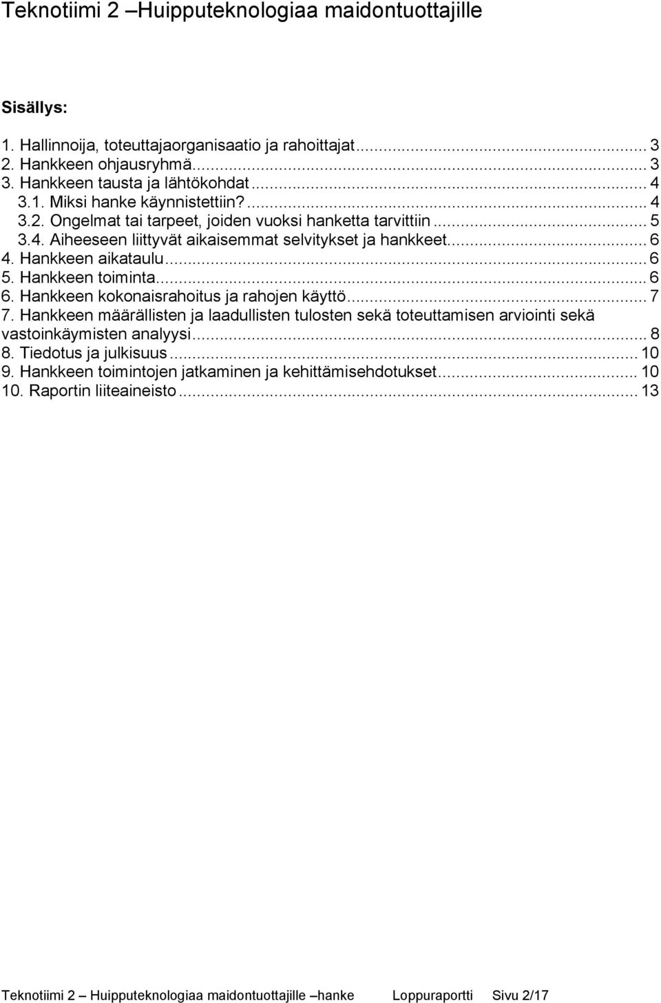 Hankkeen kokonaisrahoitus ja rahojen käyttö... 7 7. Hankkeen määrällisten ja laadullisten tulosten sekä toteuttamisen arviointi sekä vastoinkäymisten analyysi... 8 8. Tiedotus ja julkisuus... 10 9.