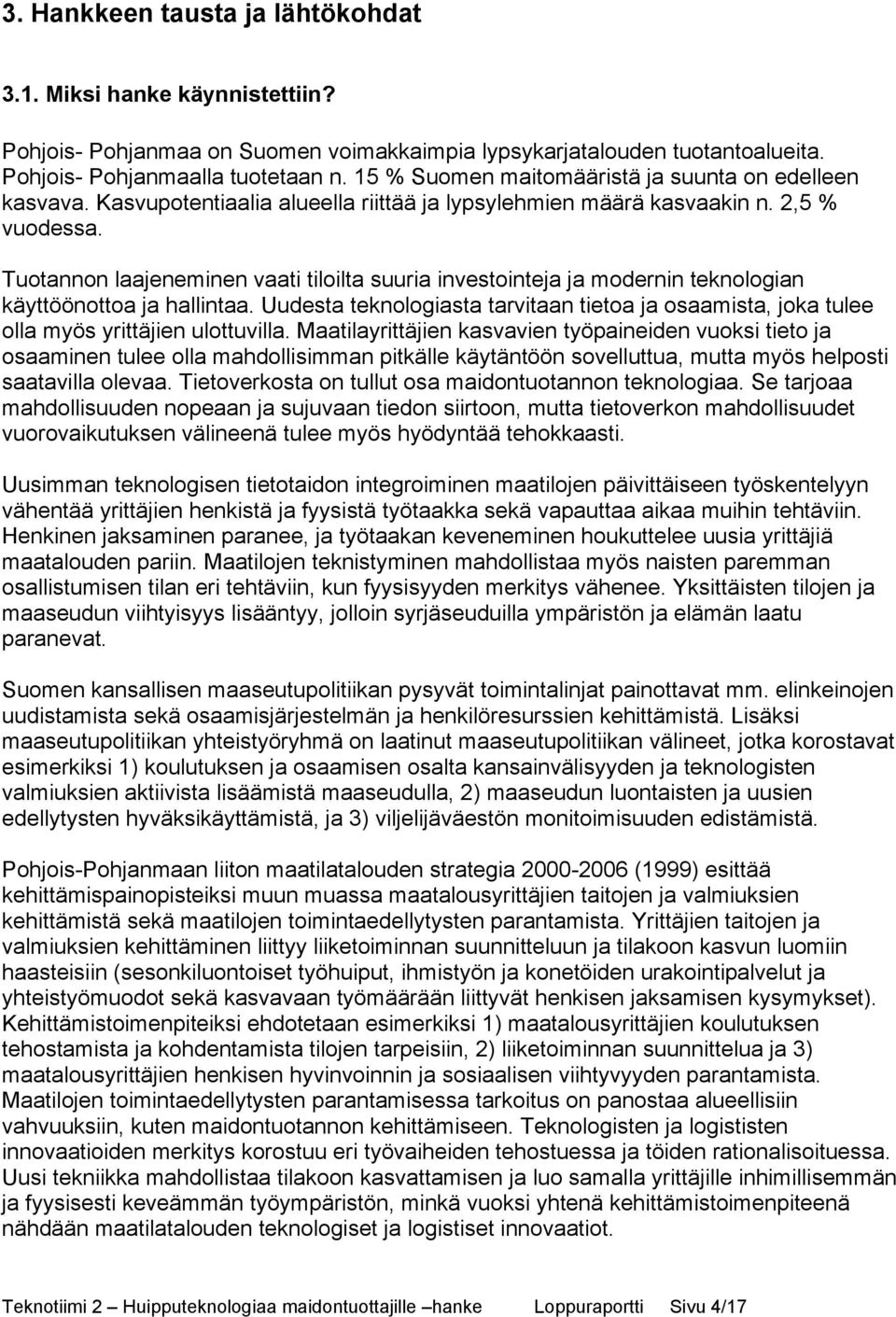 Tuotannon laajeneminen vaati tiloilta suuria investointeja ja modernin teknologian käyttöönottoa ja hallintaa.