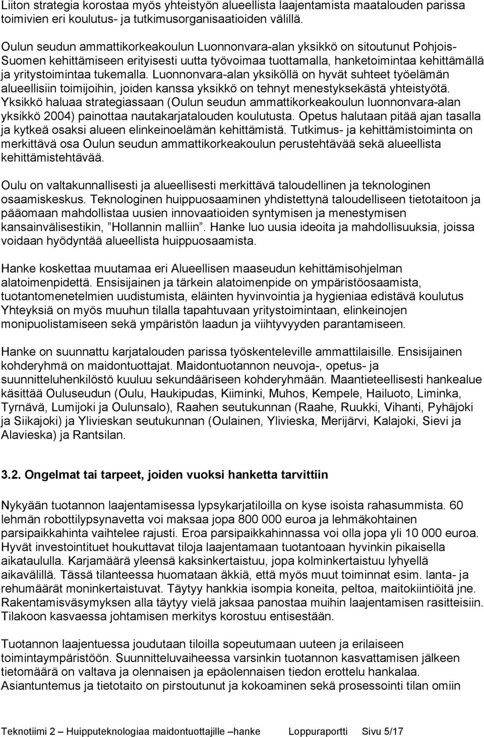 Luonnonvara-alan yksiköllä on hyvät suhteet työelämän alueellisiin toimijoihin, joiden kanssa yksikkö on tehnyt menestyksekästä yhteistyötä.