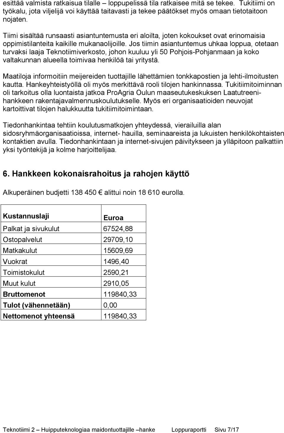 Jos tiimin asiantuntemus uhkaa loppua, otetaan turvaksi laaja Teknotiimiverkosto, johon kuuluu yli 50 Pohjois-Pohjanmaan ja koko valtakunnan alueella toimivaa henkilöä tai yritystä.