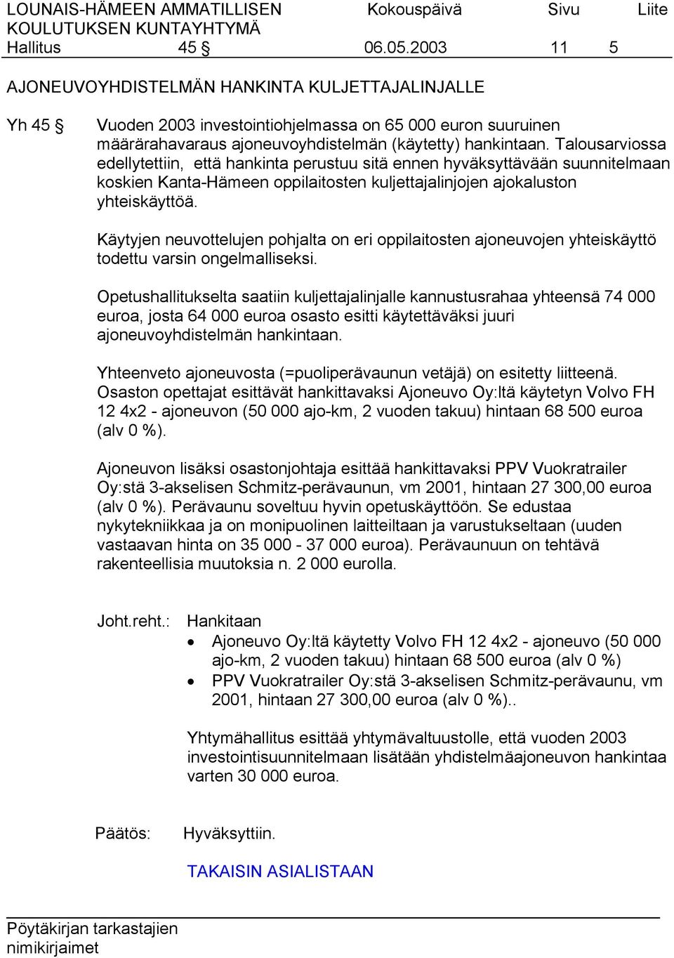 Käytyjen neuvottelujen pohjalta on eri oppilaitosten ajoneuvojen yhteiskäyttö todettu varsin ongelmalliseksi.