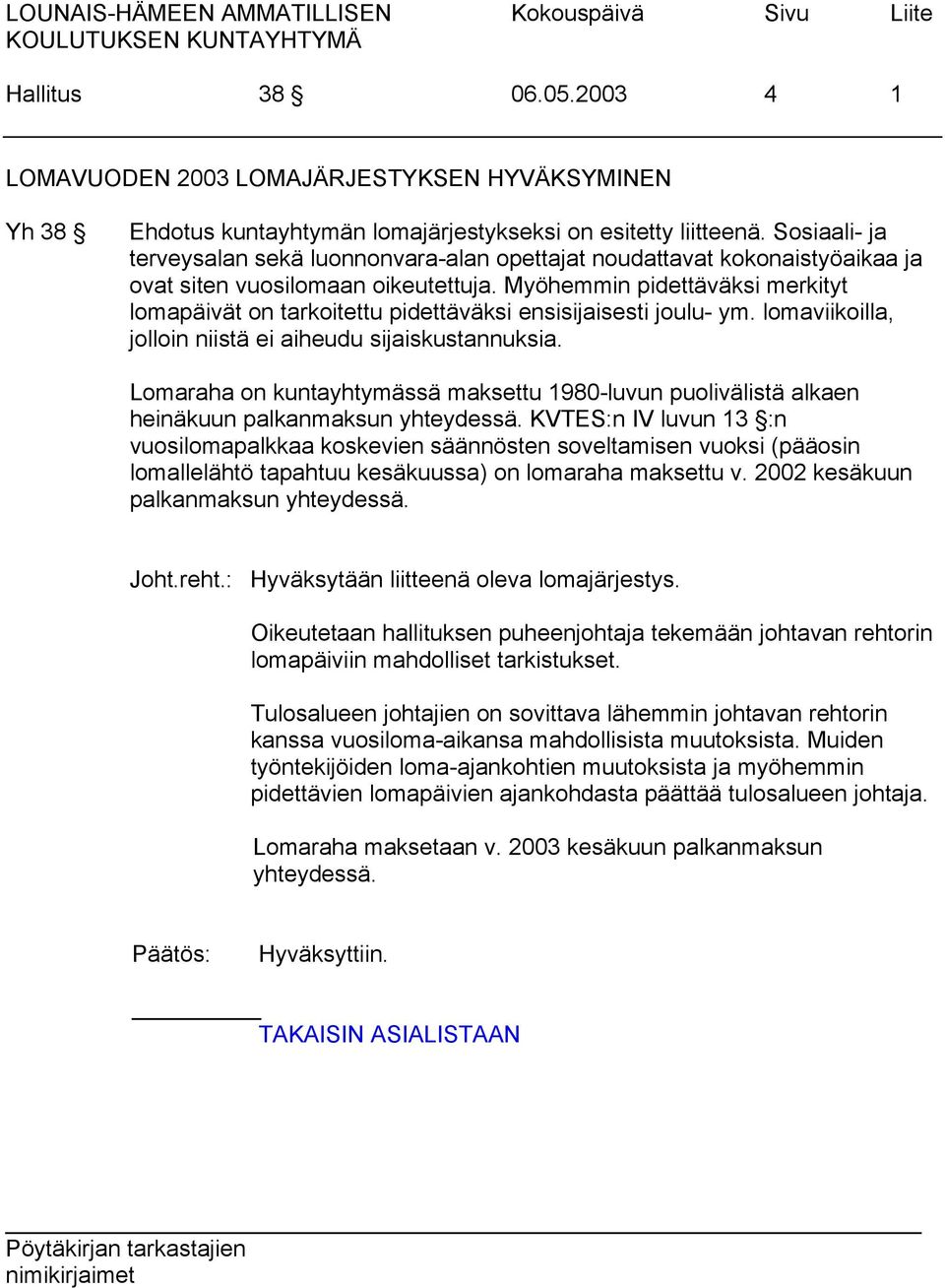 Myöhemmin pidettäväksi merkityt lomapäivät on tarkoitettu pidettäväksi ensisijaisesti joulu- ym. lomaviikoilla, jolloin niistä ei aiheudu sijaiskustannuksia.