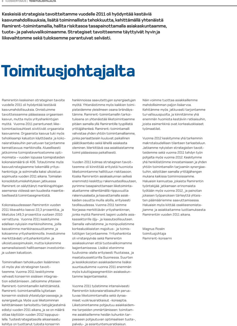 strategiset tavoitteemme täyttyivät hyvin ja liikevaihtomme sekä tuloksemme parantuivat selvästi.