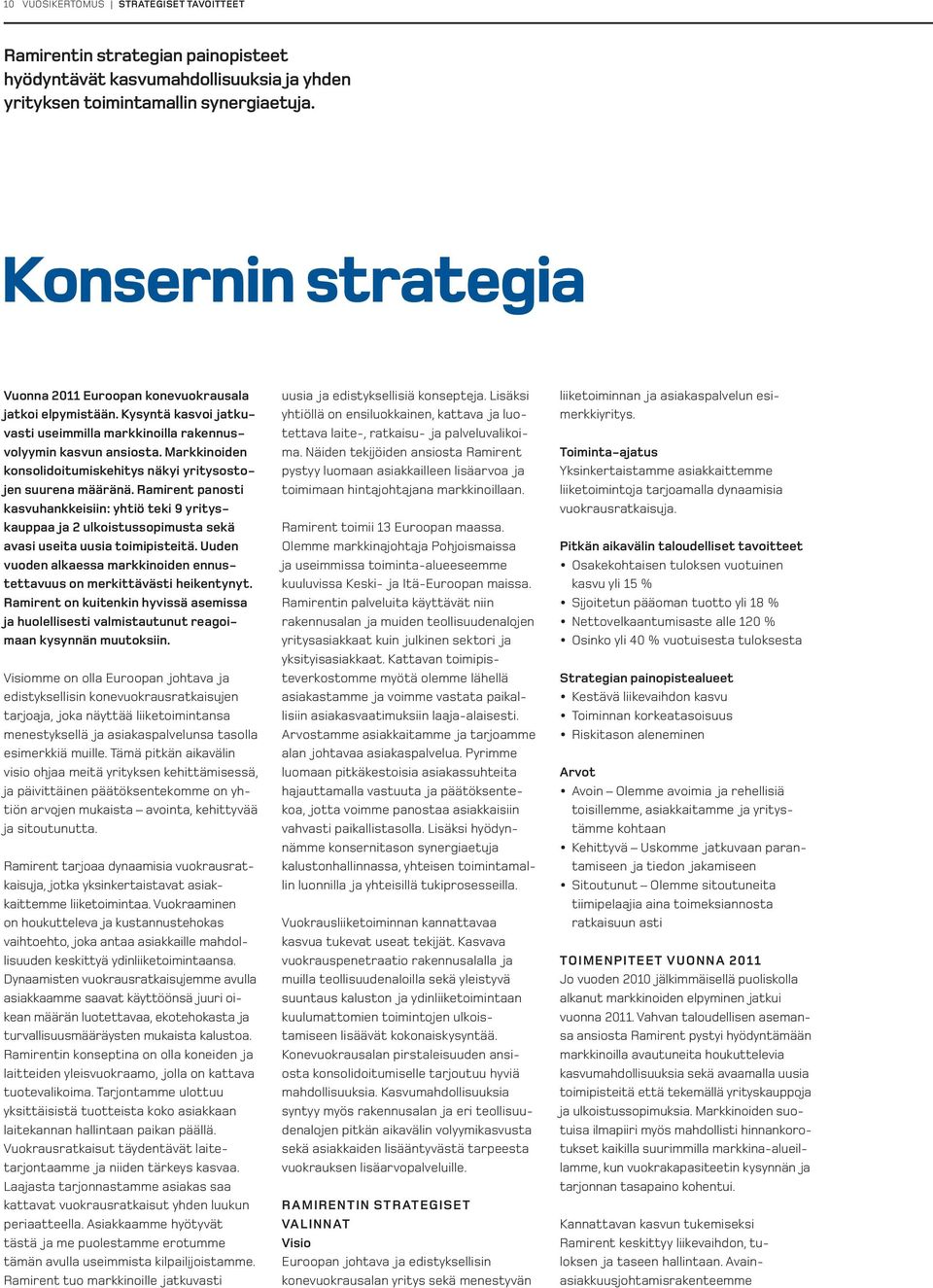 Markkinoiden konsolidoitumiskehitys näkyi yritysostojen suurena määränä. Ramirent panosti kasvuhankkeisiin: yhtiö teki 9 yrityskauppaa ja 2 ulkoistussopimusta sekä avasi useita uusia toimipisteitä.