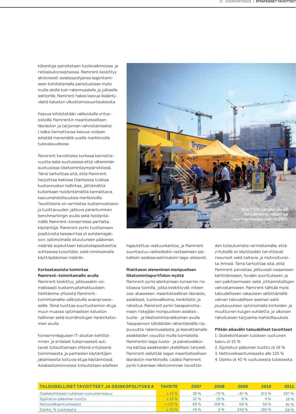 Ramirent hakee kasvua lisääntyvästä kaluston ulkoistamissuuntauksesta. Kasvua kiihdytetään valikoiduilla yritysostoilla Ramirentin maantieteellisen läsnäolon ja tarjonnan vahvistamiseksi.