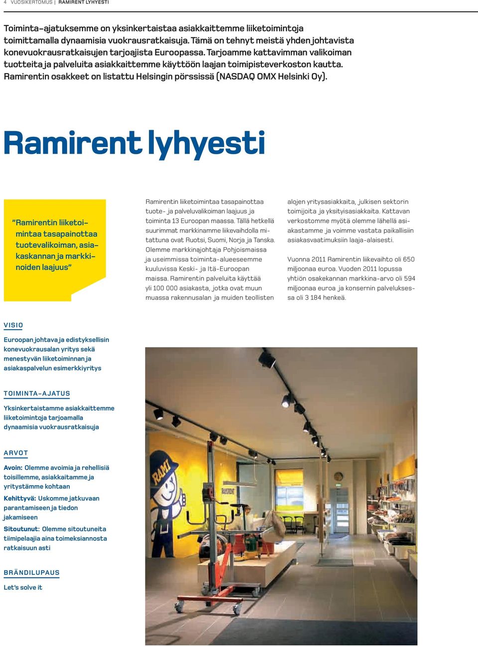 Tarjoamme kattavimman valikoiman tuotteita ja palveluita asiakkaittemme käyttöön laajan toimipisteverkoston kautta. Ramirentin osakkeet on listattu Helsingin pörssissä (NAsDAQ OMX Helsinki Oy).